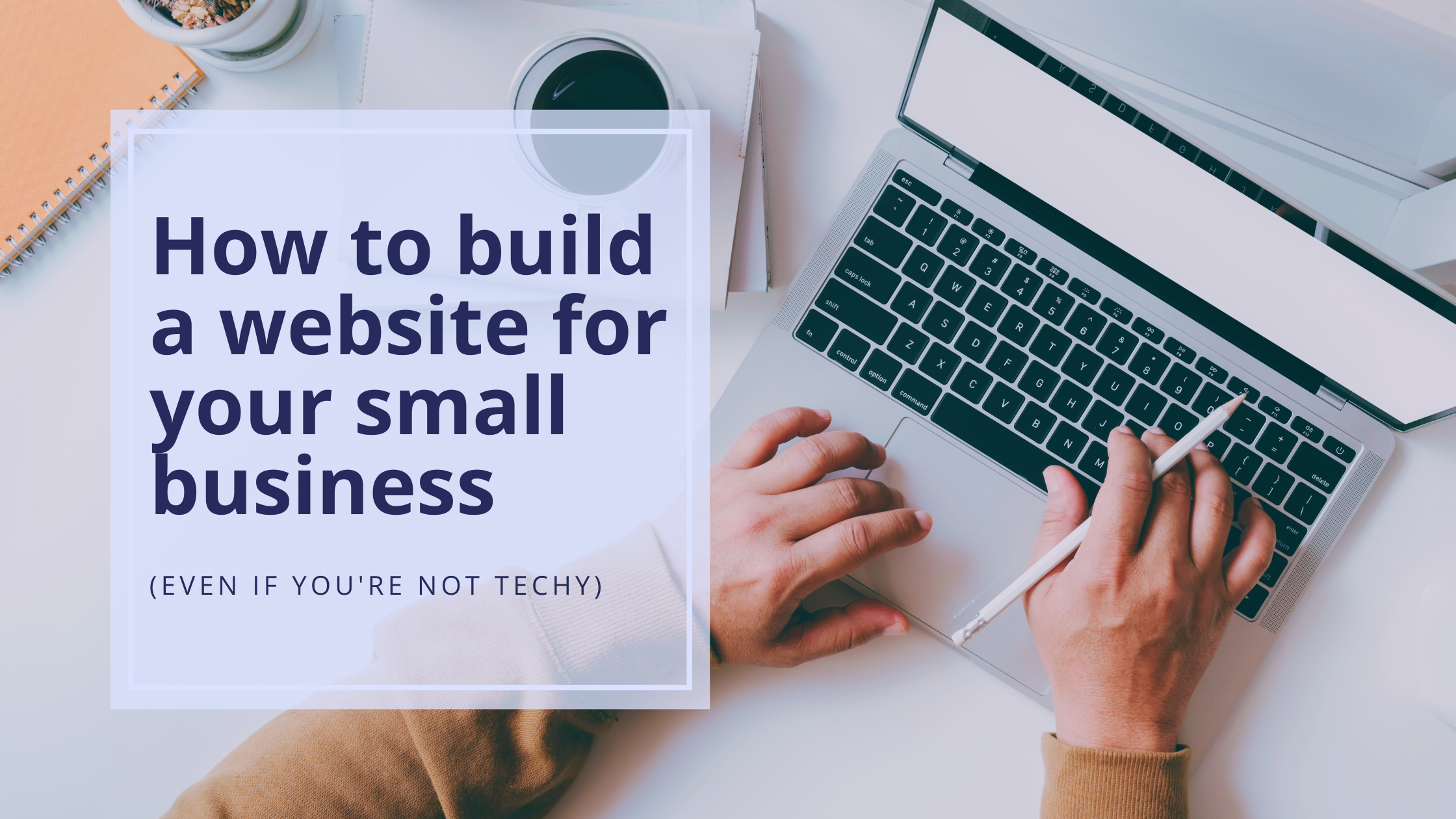 How to build a website for your small business even if you are not techy